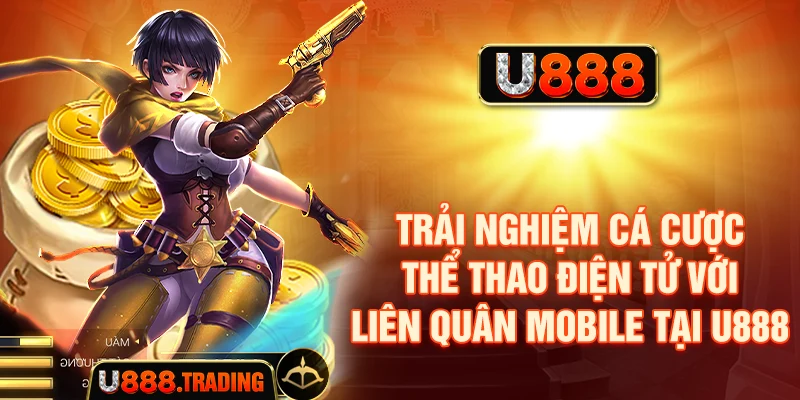 Trải nghiệm cá cược thể thao điện tử với liên quân mobile tại U888